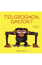 T-es grognon, gaston ?