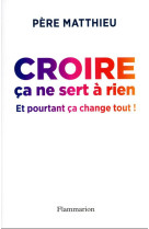 Croire ca ne sert a rien - et