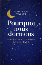 Pourquoi nous dormons  -  le pouvoir du sommeil et des reves, ce que la science nous revele