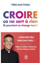 Croire ca ne sert a rien - et