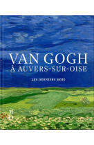 Van gogh a auvers-sur-oise : les derniers mois