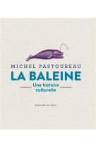 La baleine. une histoire cultu