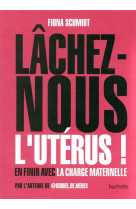 Lachez-nous l'uterus !  -  en finir avec la charge maternelle