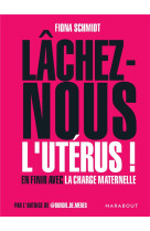 Lachez-nous l'uterus ! en finir avec la charge maternelle