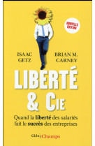 Liberte et cie  -  quand la liberte des salaries fait le succes des entreprises