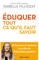 éduquer : tout ce qu'il faut savoir : ni laxisme ni violence : les cles de l'education positive