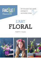 L'art floral : un livre pour tout savoir, pratique et accessible a tous