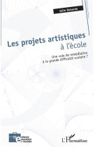 Les projets artistiques a l'ecole  -  une voie de remediation a la grande difficulte scolaire ?