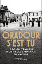 Oradour s-est tu - le destin t