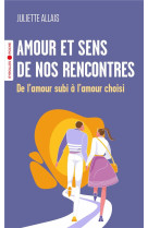 Amour et sens de nos rencontres : de l'amour subi a l'amour choisi