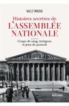 Histoires secretes de l'assemblee nationale : coups de sang, intrigues et jeux de pouvoir