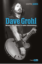 Dave grohl - nirvana, foo fighters et autres mésaventures