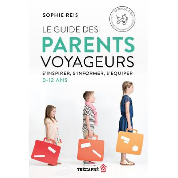 LE GUIDE DES PARENTS VOYAGEURS - REIS SOPHIE - TRECARRE