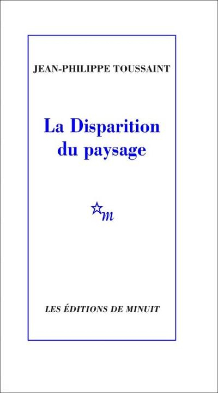 LA DISPARITION DU PAYSAGE - TOUSSAINT J-P. - MINUIT