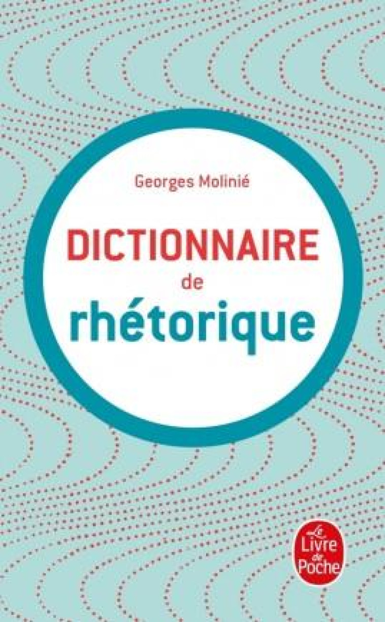 DICTIONNAIRE DE LA RHETORIQUE - MOLINIE GEORGES - LGF/Livre de Poche