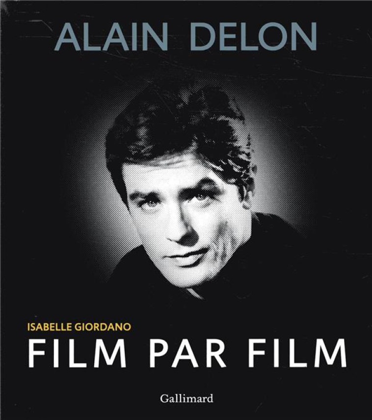 ALAIN DELON FILM PAR FILM - GIORDANO ISABELLE - Gallimard-Loisirs