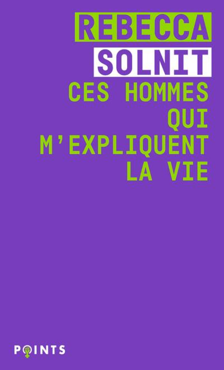 CES HOMMES QUI M-EXPLIQUENT LA - SOLNIT REBECCA - POINTS