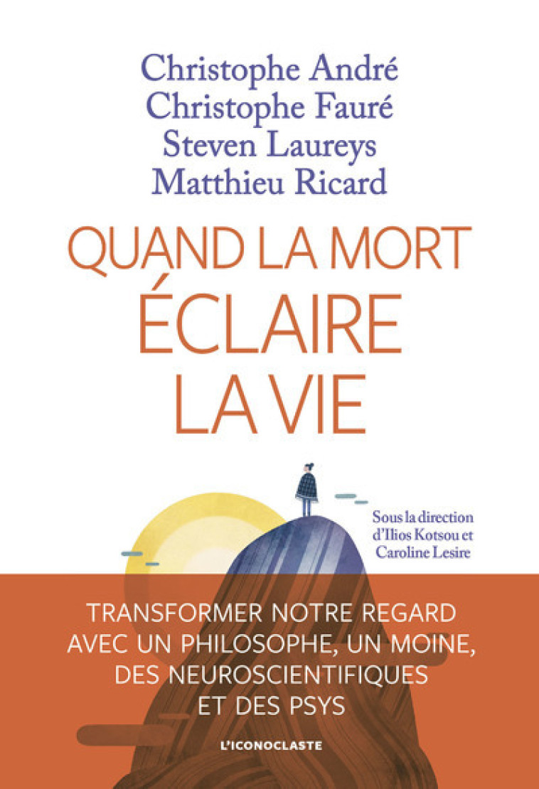 QUAND LA MORT ECLAIRE LA VIE - Christophe André, Christophe Fauré, Steven Laureys, Matthieu Ricard, Ilios Kotsou, Caroline Lesire - ICONOCLASTE