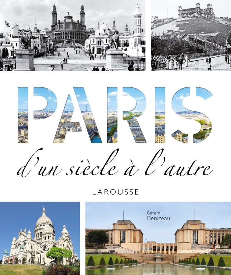 PARIS D-UN SIECLE A L-AUTRE - Gérard Denizeau - LAROUSSE