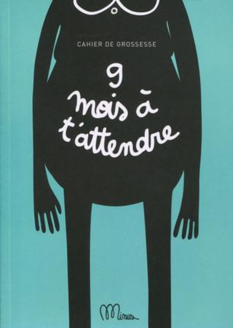 9 MOIS A T'ATTENDRE  -  CAHIER DE GROSSESSE - COLLECTIF - MINUS