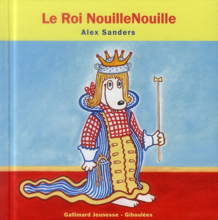 LE ROI NOUILLENOUILLE - SANDERS ALEX - Gallimard-Jeunesse Giboulées