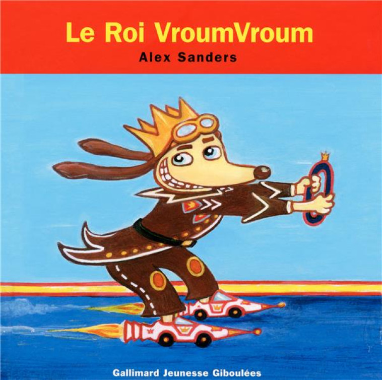 LE ROI VROUMVROUM - SANDERS ALEX - Gallimard-Jeunesse Giboulées