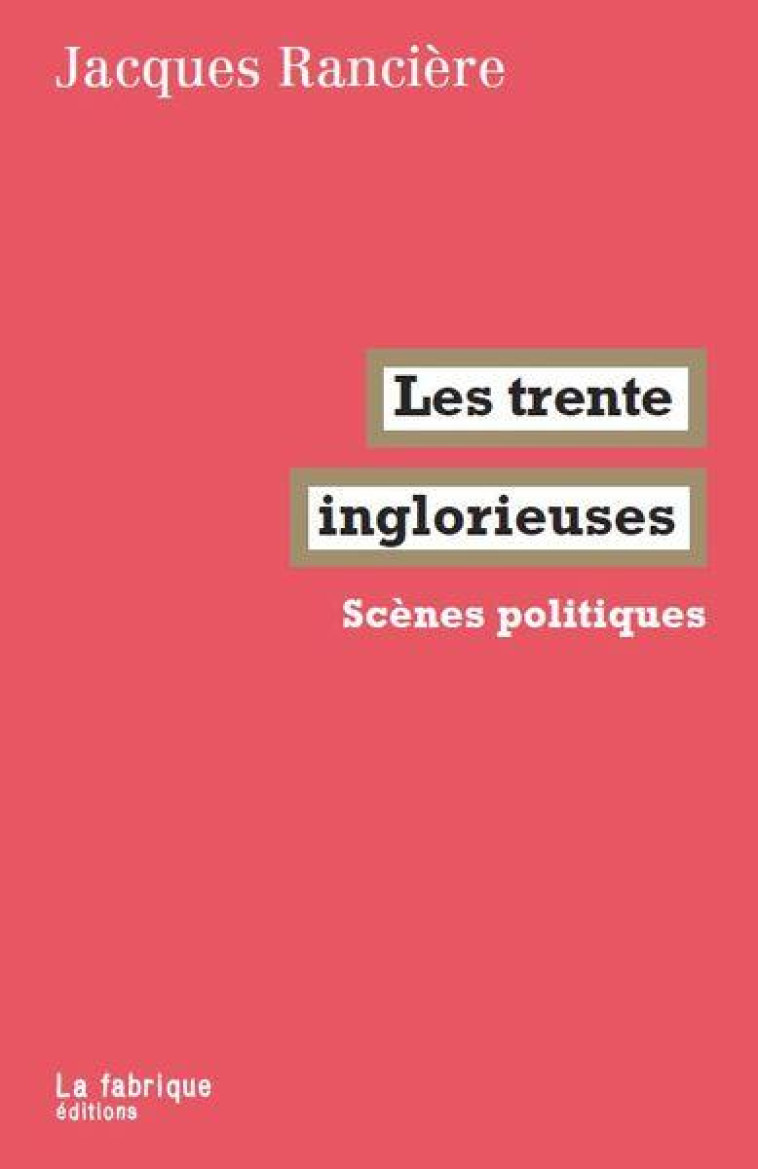 LES TRENTE INGLORIEUSES : SCENES POLITIQUES - RANCIERE, JACQUES - FABRIQUE