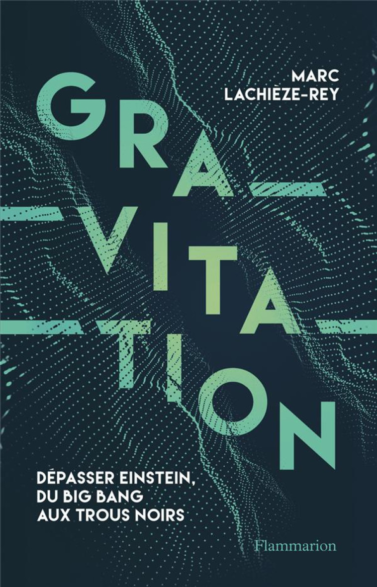 GRAVITATION - DEPASSER EINSTEI - LACHIEZE-REY MARC - FLAMMARION