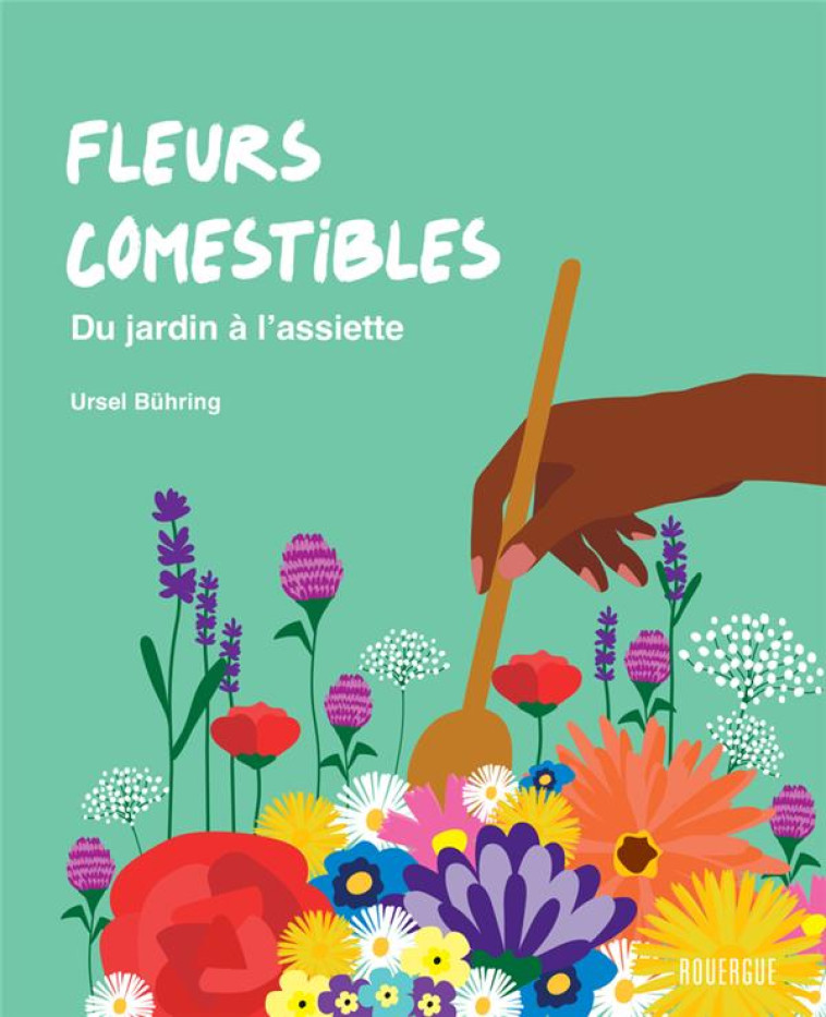 FLEURS COMESTIBLES - DU JARDIN - BUHRING URSEL - ROUERGUE