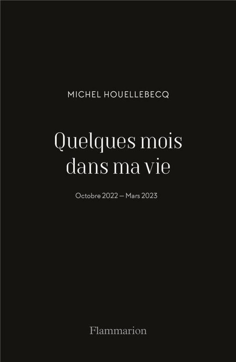 QUELQUES MOIS DANS MA VIE - OC - HOUELLEBECQ MICHEL - FLAMMARION