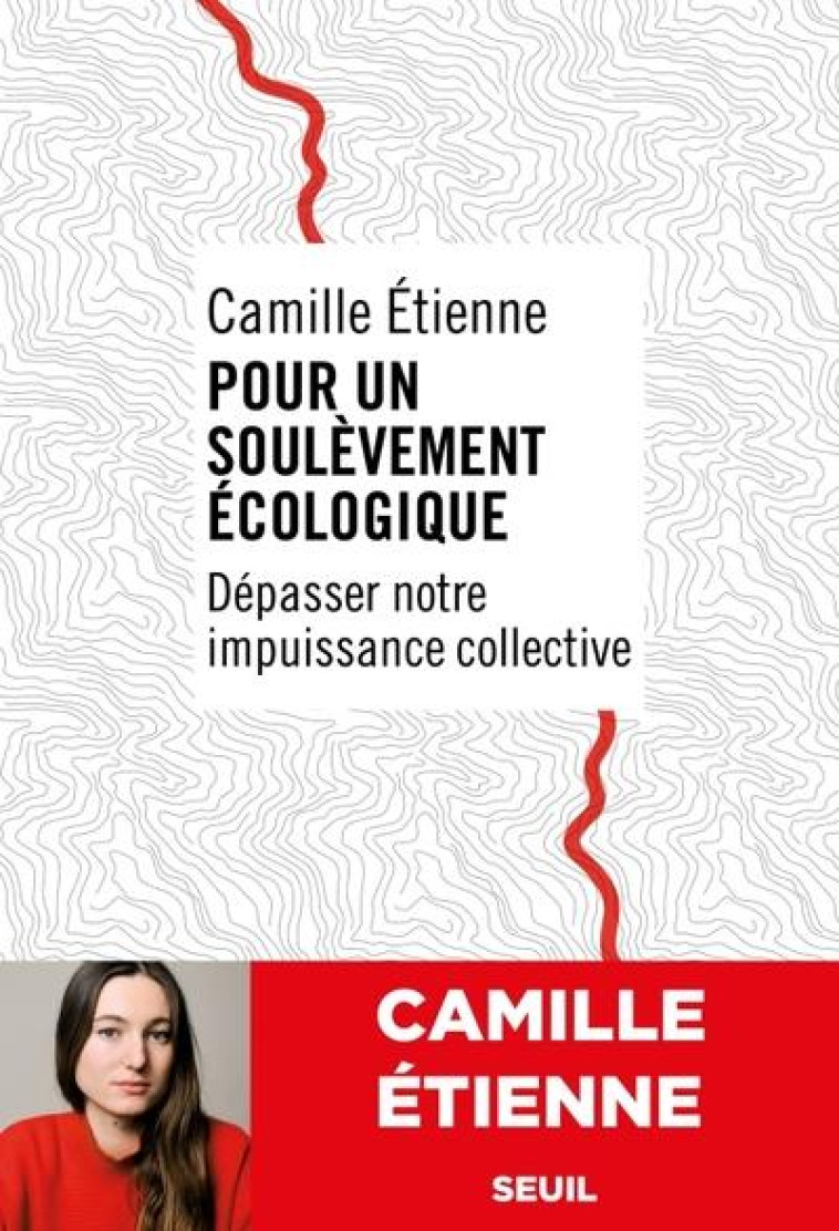 POUR UN SOULEVEMENT ECOLOGIQUE : DEPASSER NOTRE IMPUISSANCE COLLECTIVE - ETIENNE, CAMILLE - SEUIL