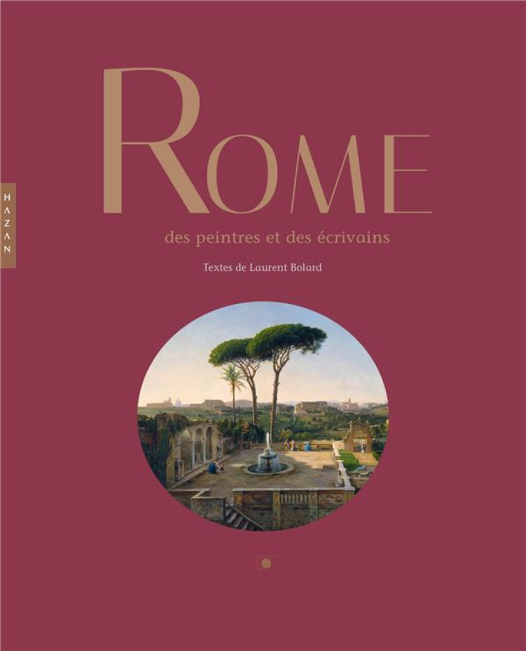 ROME DES  PEINTRES ET DES ECRI - BOLARD LAURENT - HAZAN