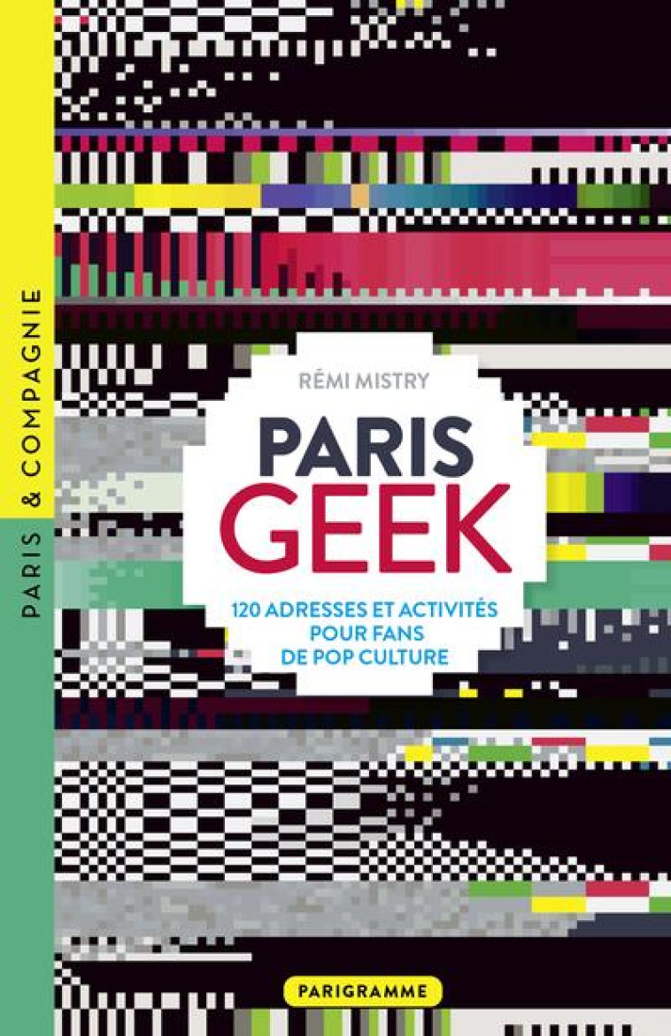 PARIS GEEK - 120 ADRESSES ET A - MISTRY REMI - PARIGRAMME