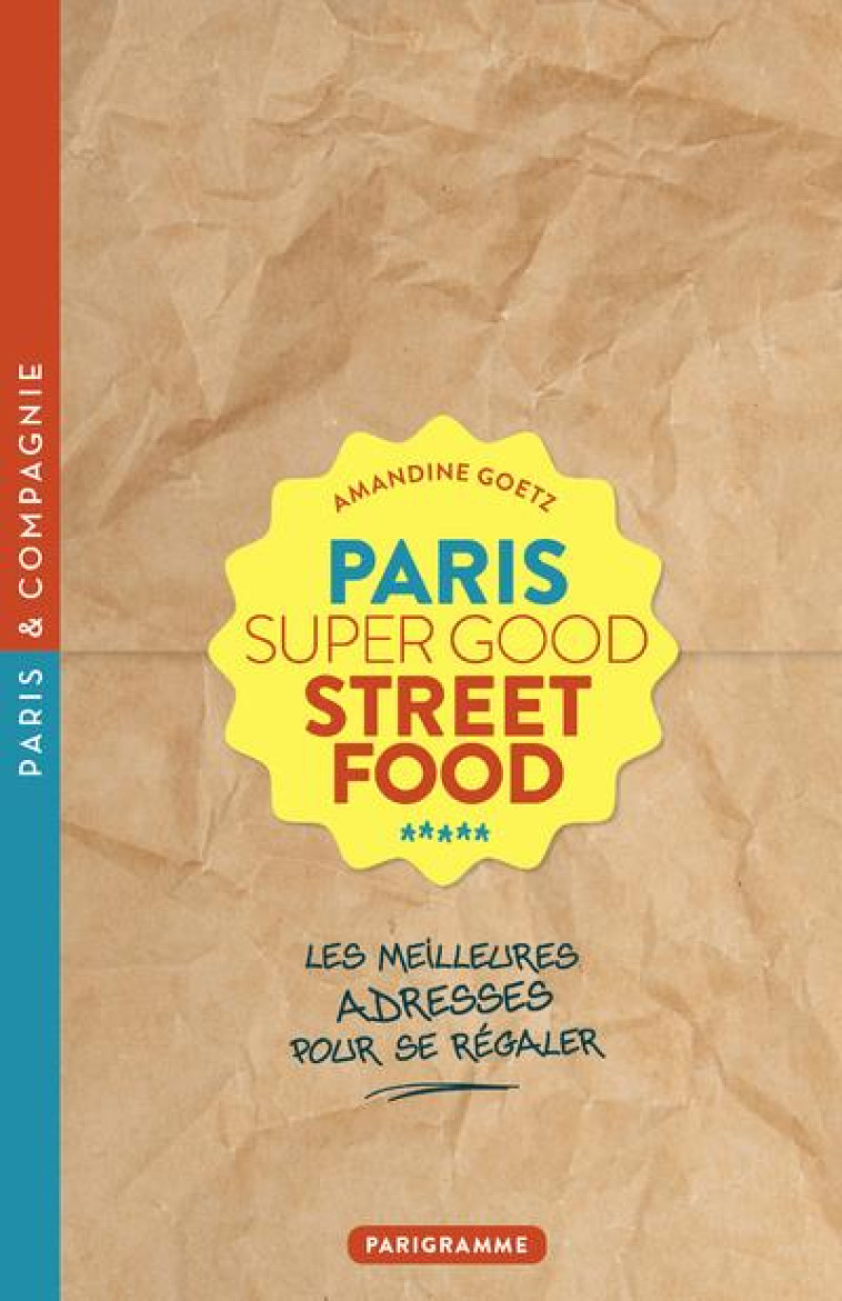 PARIS SUPER GOOD STREET FOOD - - GOETZ AMANDINE - PARIGRAMME