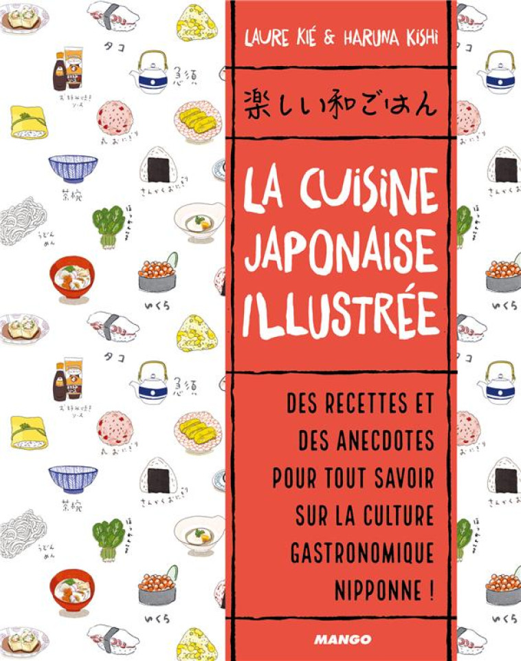 LA CUISINE JAPONAISE ILLUSTREE  -  DES RECETTES ET DES ANECDOTES POUR TOUT SAVOIR SUR LA CULTURE GASTRONOMIQUE NIPPONNE ! - KIE, LAURE - MANGO