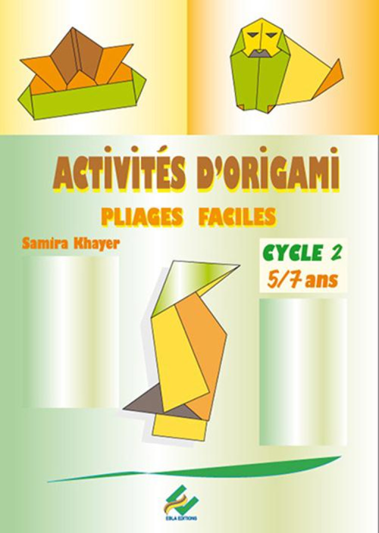 ACTIVITES AUTOUR DE L'ORIGAMI 5/7 ANS - KHAYER, SAMIRA - EBLA