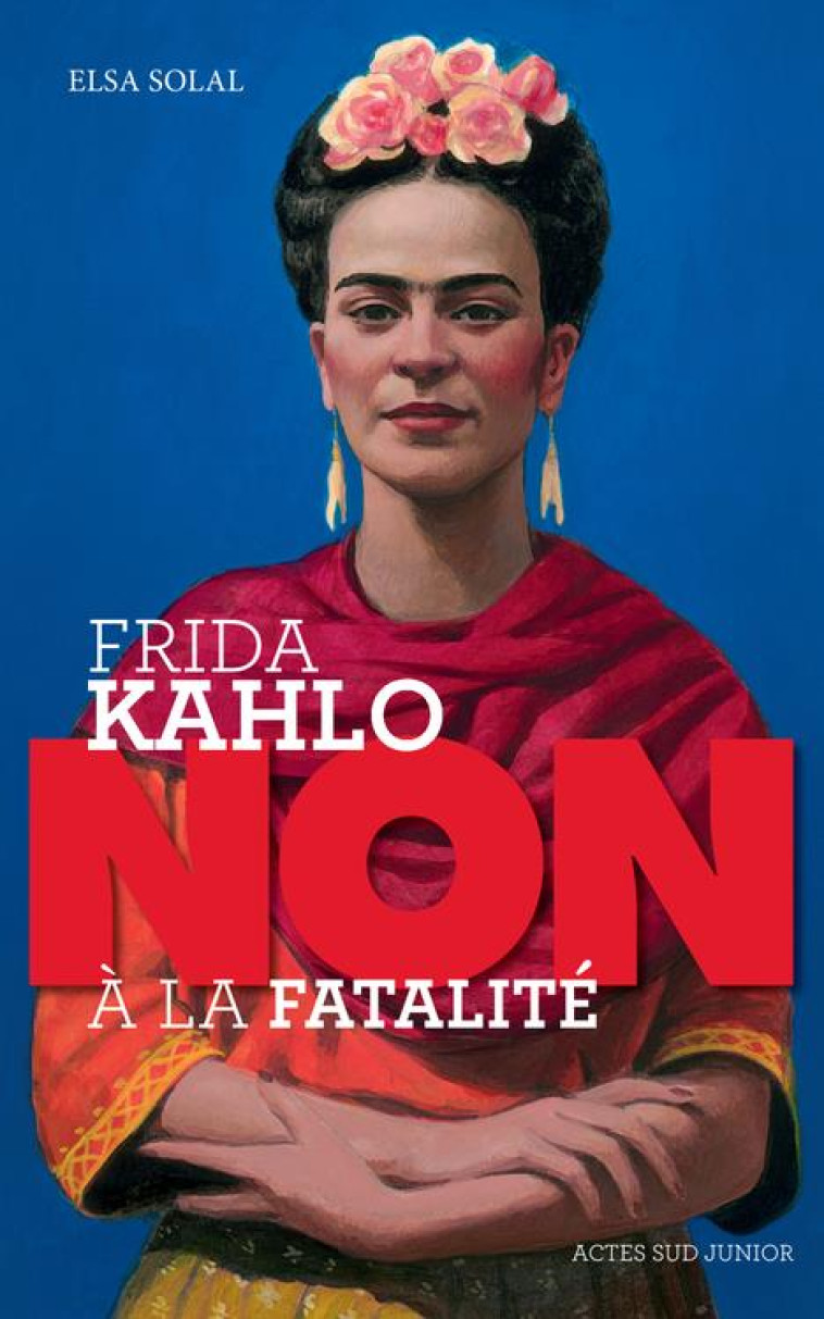 FRIDA KAHLO : NON A LA FATALI - SOLAL/ROCA - ACTES SUD