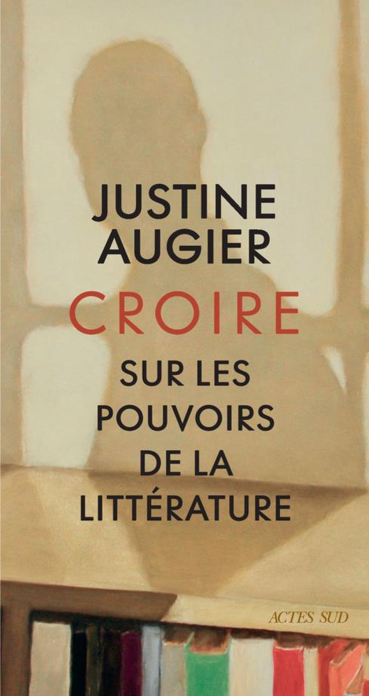 CROIRE - SUR LES POUVOIRS DE L - AUGIER JUSTINE - ACTES SUD