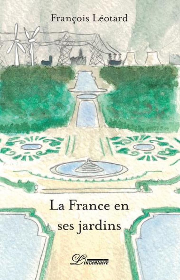 LA FRANCE EN SES JARDINS - LEOTARD FRANCOIS - L'INVENTAIRE