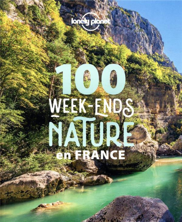 100 WEEK-ENDS NATURE EN FRANCE - LONELY PLANET FR - LONELY PLANET