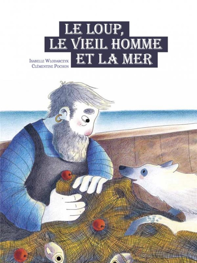 LE LOUP, LE VIEIL HOMME ET LA - WLODARCZYK/POCHON - CHENELIERE