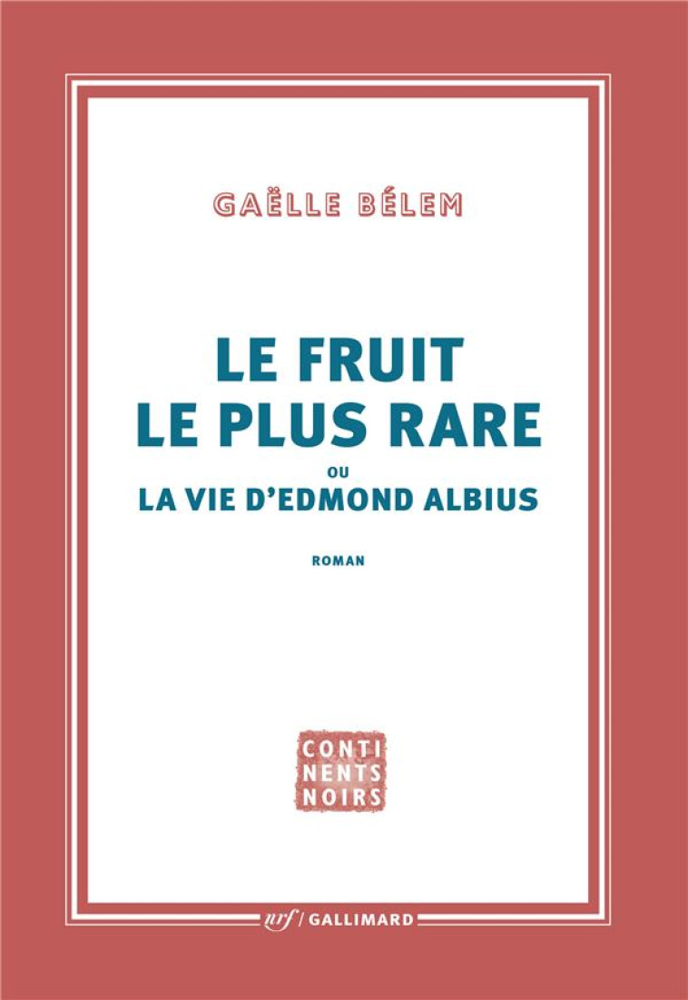 LE FRUIT LE PLUS RARE OU LA VIE D'EDMOND ALBIUS - BELEM, GAELLE - GALLIMARD