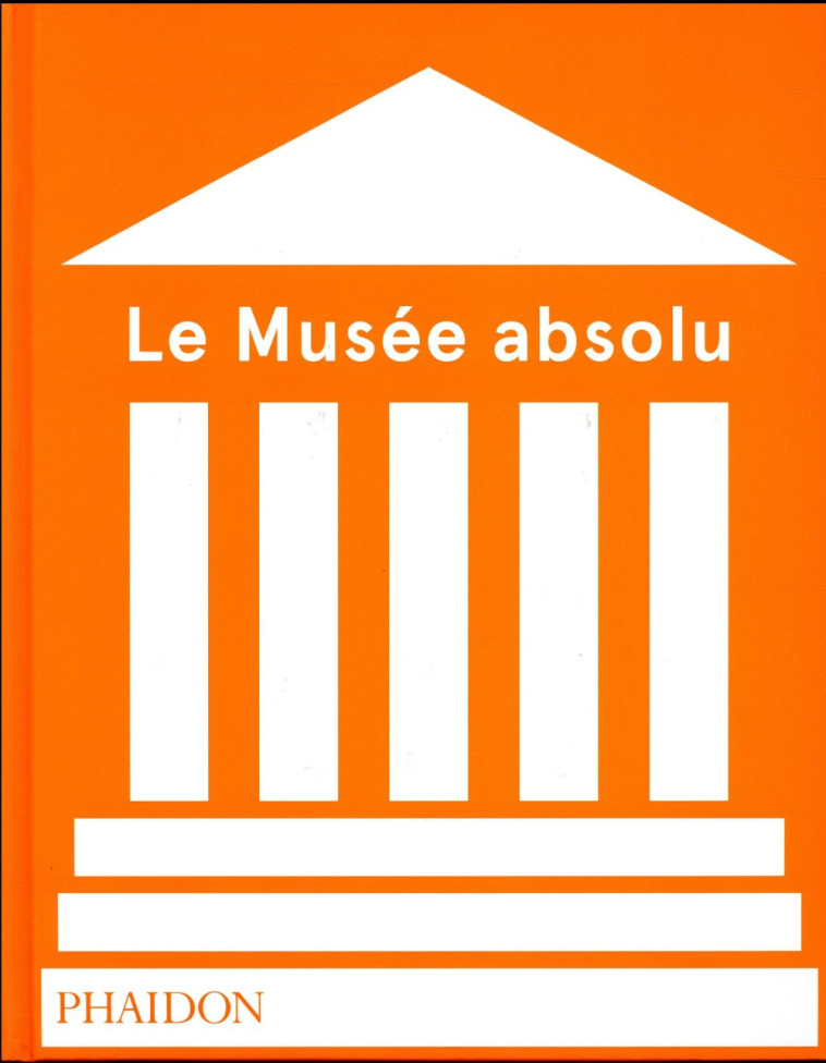 LE MUSEE ABSOLU - PHAIDON - Phaidon