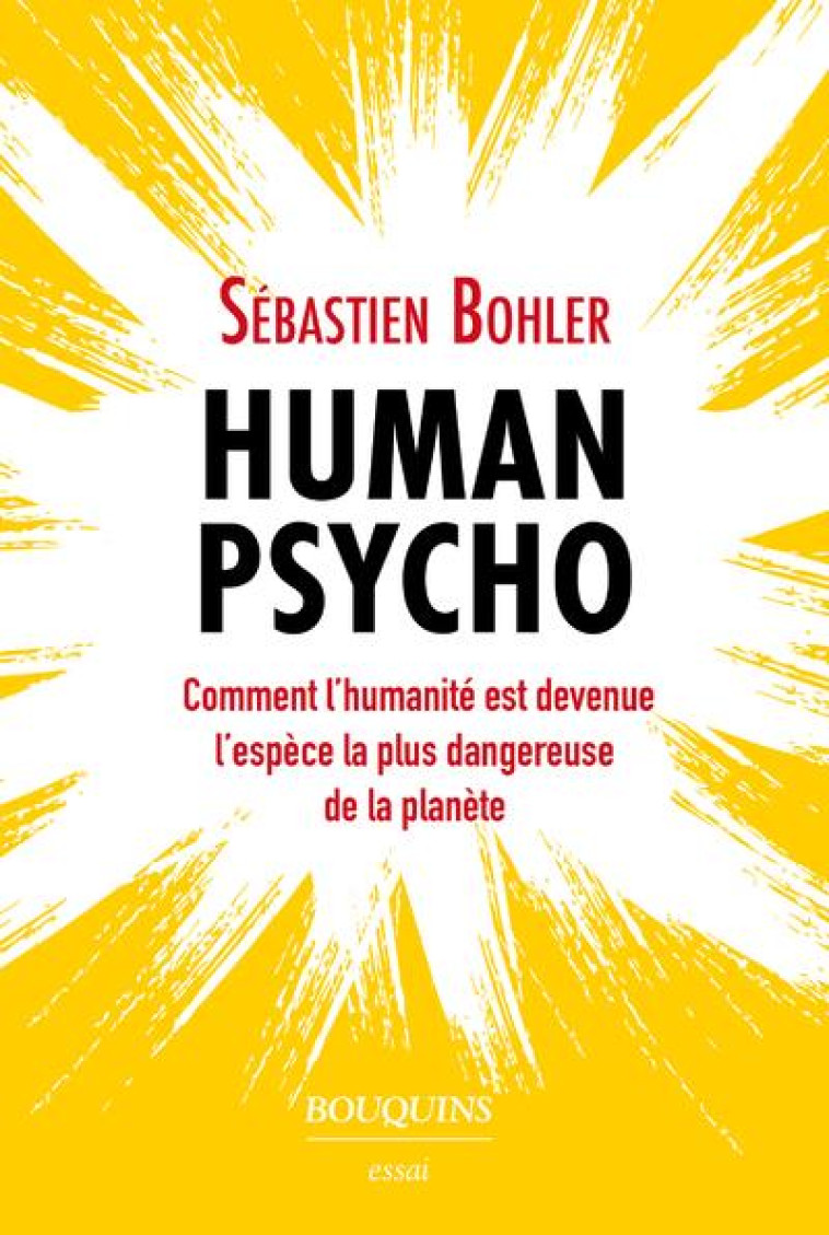 HUMAN PSYCHO : COMMENT L'HUMANITE EST DEVENUE L'ESPECE LA PLUS DANGEREUSE DE LA PLANETE - BOHLER, SEBASTIEN - BOUQUINS