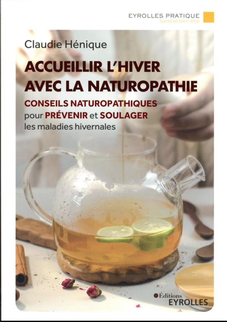 ACCUEILLIR L'HIVER AVEC LA NATUROPATHIE : CONSEILS NATUROPATHIQUES POUR PREVENIR ET EN FINIR AVEC LES MALADIES HIVERNALES - HENIQUE, CLAUDIE - EYROLLES