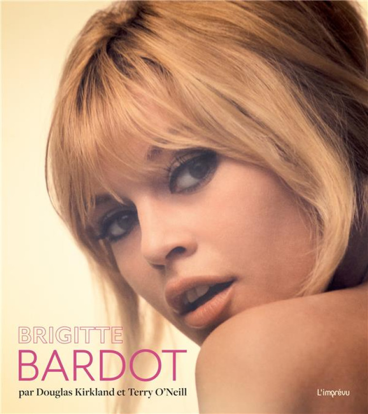 BRIGITTE BARDOT. PAR DOUGLAS K - KIRKLAND/O'NEILL - L IMPREVU