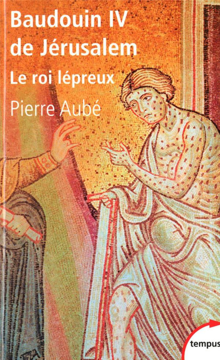 BAUDOUIN IV DE JERUSALEM  -  LE ROI LEPREUX - AUBE, PIERRE - PERRIN