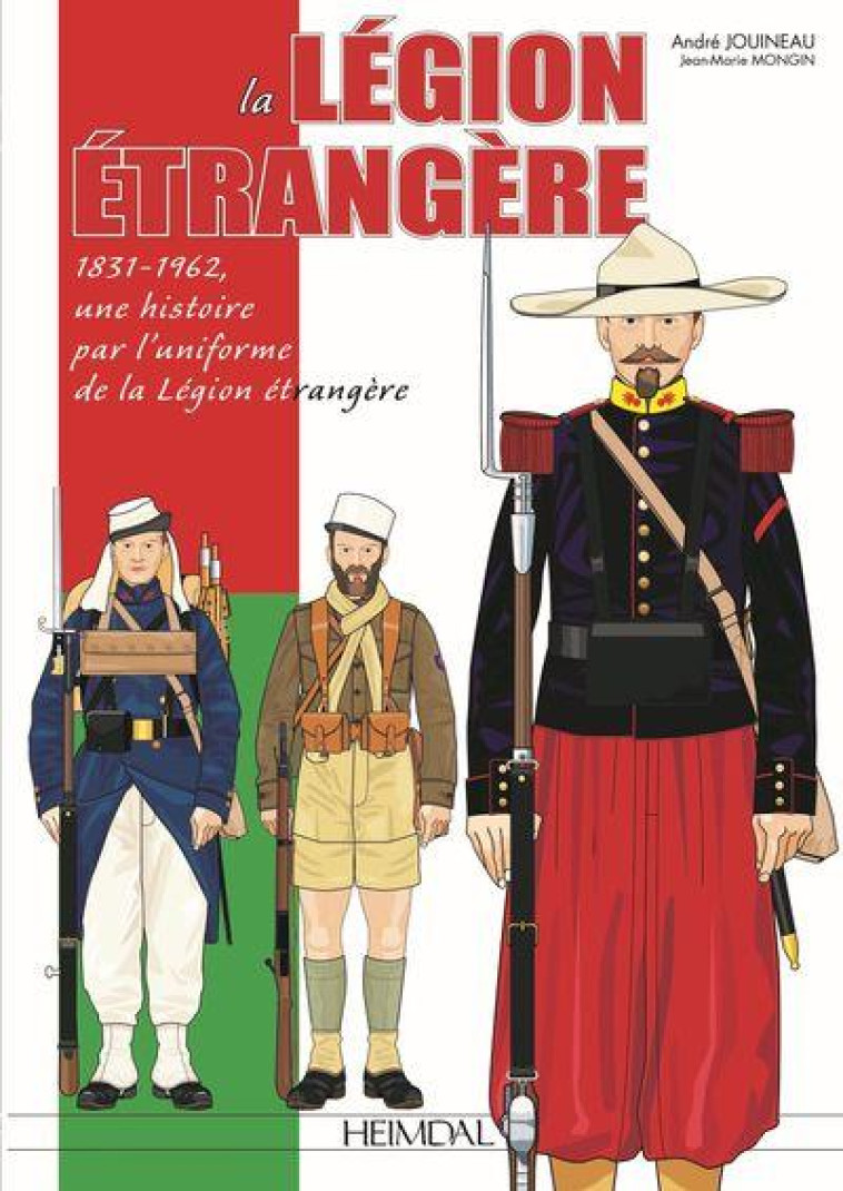 LA LEGION ETRANGERE : 1831-1962, UNE HISTOIRE PAR L'UNIFORME DE LA LEGION ETRANGERE - MONGIN, JEAN-MARIE - HEIMDAL