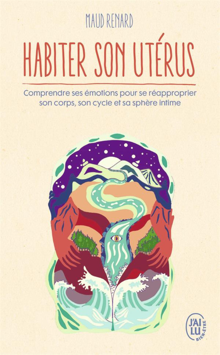 HABITER SON UTERUS : COMPRENDRE SES EMOTIONS POUR SE REAPPROPRIER SON CORPS, SON CYCLE ET SA SPHERE - RENARD, MAUD - J'AI LU