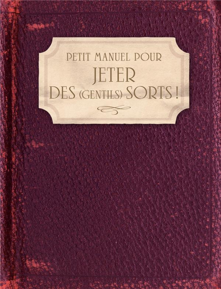 PETIT MANUEL POUR JETER DES (GENTILS) SORTS ! - SILJA - LAROUSSE